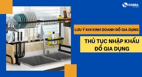 Kinh doanh đồ gia dụng cần chú ý gì? Thủ tục nhập khẩu đồ gia dụng!