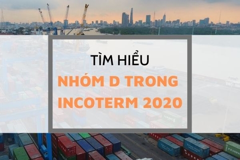 NHÓM D TRONG INCOTERM 2020 - NHỮNG ĐIỀU BẠN CẦN BIẾT