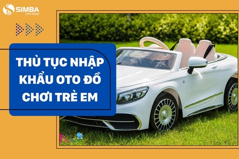 Tìm hiểu chi tiết thủ tục nhập khẩu oto đồ chơi trẻ em