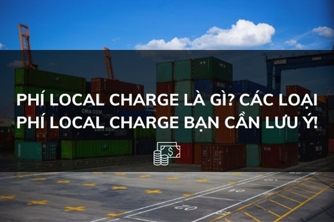 Phí Local charge là gì? Các loại phí local charge bạn cần lưu ý!