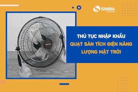 Thủ tục nhập khẩu quạt sàn tích điện năng lượng mặt trời 12 chế độ gió