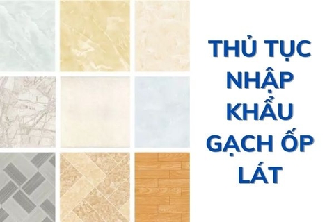 Thủ tục nhập khẩu gạch ốp lát