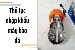 Thủ tục nhập khẩu máy bào đá