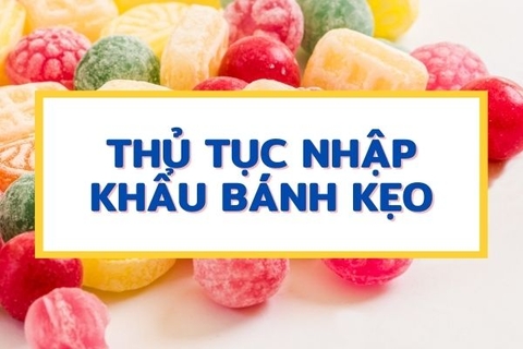 Quy trình và thủ tục nhập khẩu bánh kẹo!