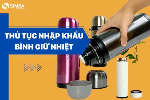 Thủ tục nhập khẩu bình giữ nhiệt mới nhất hiện nay