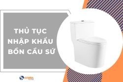 Thủ tục nhập khẩu bồn cầu sứ