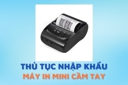 Thủ tục nhập khẩu máy in mini cầm tay