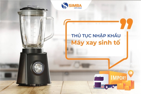 Chi tiết thủ tục nhập khẩu máy xay sinh tố