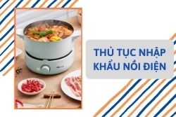 Thủ tục nhập khẩu nồi điện