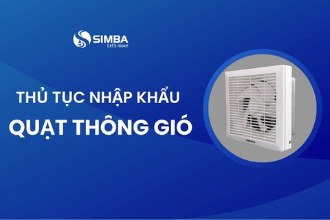 Thủ tục nhập khẩu quạt thông gió chi tiết