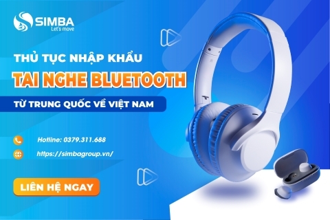 Thủ tục nhập khẩu tai nghe Bluetooth từ Trung Quốc về Việt Nam