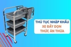 Thủ tục nhập khẩu xe đẩy dọn thức ăn thừa