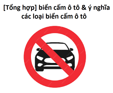 [Tổng hợp] Biển cấm ô tô và ý nghĩa các loại biển cấm ô tô