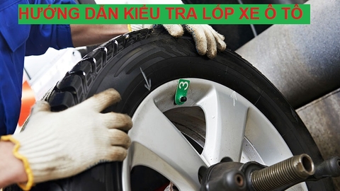 HƯỚNG DẪN KIỂU TRA LỐP XE Ô TÔ ĐƠN GIẢN VÀ HIỆU QUẢ