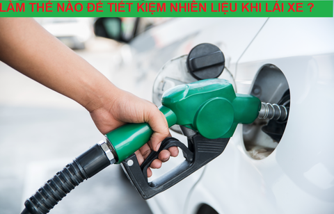 LÀM THẾ NÀO ĐỂ TIẾT KIỆM NHIÊN LIỆU KHI LÁI XE?