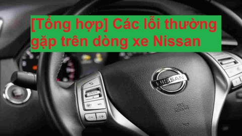 [Tổng hợp] Các lỗi thường gặp trên dòng xe Nissan