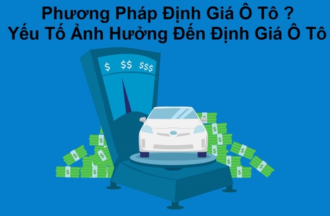 Phương Pháp Định Giá Xe Ô Tô ? Các Yếu Tố Ảnh Hưởng Đến Định Giá Xe