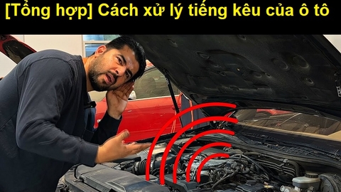 [Tổng hợp] Cách xử lý các tiếng kêu của xe ô tô