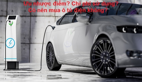 Ưu nhược điểm của ô tô điện? Chi phí sử dụng có đắt không? Có nên mua ô tô điện không?