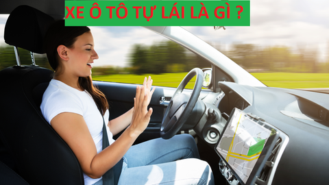 XE Ô TÔ TỰ LÁI LÀ GÌ? NGUYÊN LÝ HOẠT ĐỘNG CỦA Ô TÔ TỰ LÁI