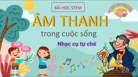 Giáo án STEM lớp 4 âm thanh cuộc sống – Khơi gợi khám phá khoa học