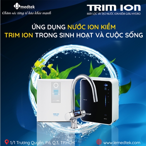 Ứng dụng nước ion kiềm TRIM ION trong sinh hoạt và cuộc sống