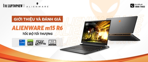 [REVIEW SẢN PHẨM] - LAPTOP DELL ALIENWARE M15 R6 | LAPTOPNEW.vn