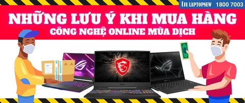 NHỮNG LƯU Ý TRONG GIAO DỊCH KHI MUA HÀNG CÔNG NGHỆ QUA ONLINE MÙA DỊCH