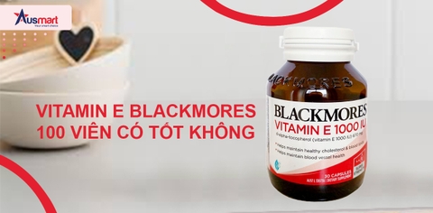 Vitamin E Blackmores 100 Viên Có Tốt Không?