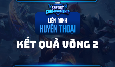 SAPO ESPORT CHAMPIONSHIP 2022: Cập nhật kết quả vòng 2 Liên minh huyền thoại