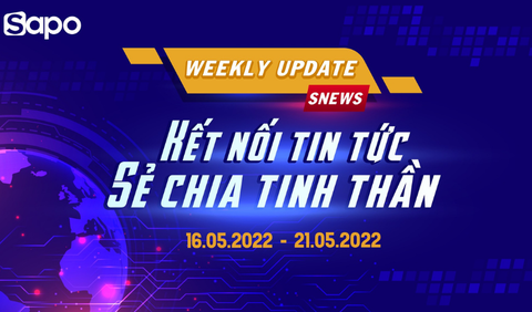 TỔNG HỢP TIN TỨC SAPO TỪ NGÀY 16.05.2022 - 21.05.2022