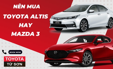 Nên mua Toyota altis hay mazda 3 tại Bắc Ninh