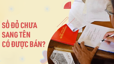 Chưa sang tên Sổ đỏ, có thể bán nhà đất hợp pháp hay không?