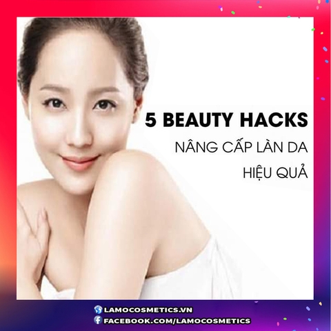 5 Beauty Hacks Nâng Cấp Làn Da Hiệu Quả