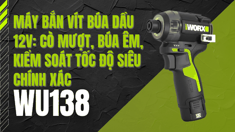 Đánh giá Worx WU138 12V — Máy bắn vít búa dầu êm, mượt và kiểm soát chính xác