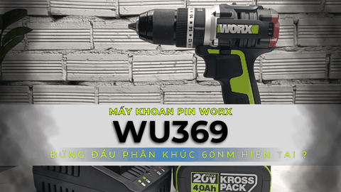 Review Máy khoan pin Worx WU369 | Đứng Đầu Phân Khúc 60Nm Hiện Tại ?