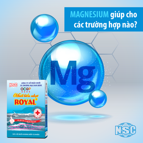 MAGNESIUM GIÚP CHO CÁC TRƯỜNG HỢP SAU ĐÂY: