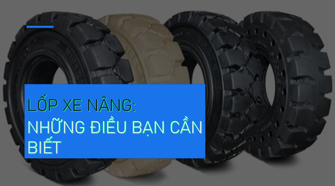 LỐP XE NÂNG: NHỮNG ĐIỀU MÀ BẠN CẦN BIẾT
