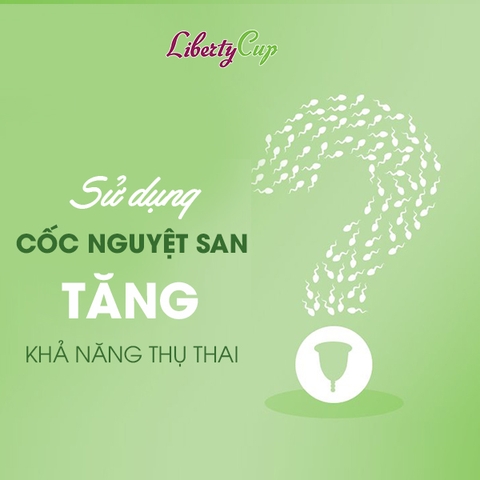 Sử dụng cốc nguyệt san tăng khả năng thụ thai - THẬT hay GIẢ?