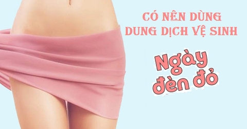 Ngày đèn đỏ có nên dùng dung dịch vệ sinh? 3 lưu ý cần biết