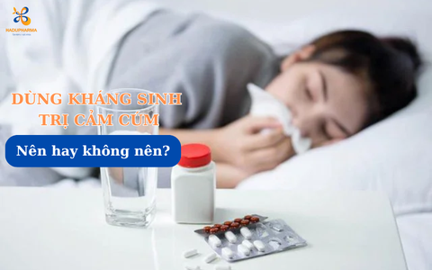 ĐIỀU TRỊ CẢM CÚM BẰNG KHÁNG SINH CÓ NÊN KHÔNG? NHỮNG ĐIỀU BẠN CẦN BIẾT