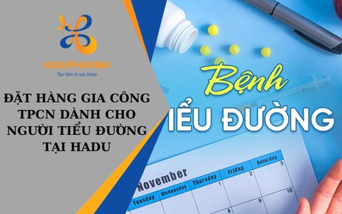 ĐẶT HÀNG GIA CÔNG TPCN DÀNH CHO NGƯỜI TIỂU ĐƯỜNG TẠI HADU