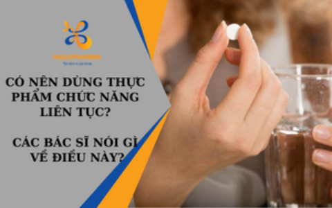 CÓ NÊN DÙNG THỰC PHẨM CHỨC NĂNG LIÊN TỤC? CÁC BÁC SĨ NÓI GÌ VỀ ĐIỀU NÀY?