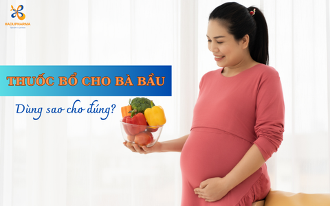 THUỐC BỔ CHO PHỤ NỮ CÓ THAI CẦN PHẢI ĐÚNG VÀ ĐỦ