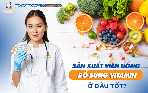 SẢN XUẤT VIÊN UỐNG BỔ SUNG VITAMIN Ở ĐÂU TỐT?