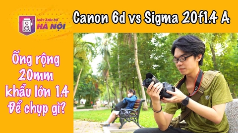 Canon 6d và ống Sigma 20f1.4 Art ✅Trải nghiệm thực tế - Máy ảnh cũ Hà Nội