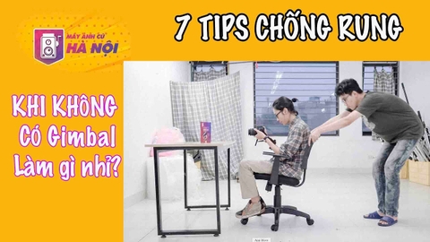 7 Mẹo chống rung khi quay phim khi ✅không dùng Gimbal - Máy ảnh cũ Hà Nội