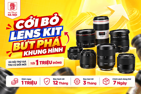 Cởi Bỏ Lens Kit - Bứt Phá Khung Hình: Trợ Giá Đổi Lens Tới 1 Triệu - Máy Ảnh Cũ Hà Nội