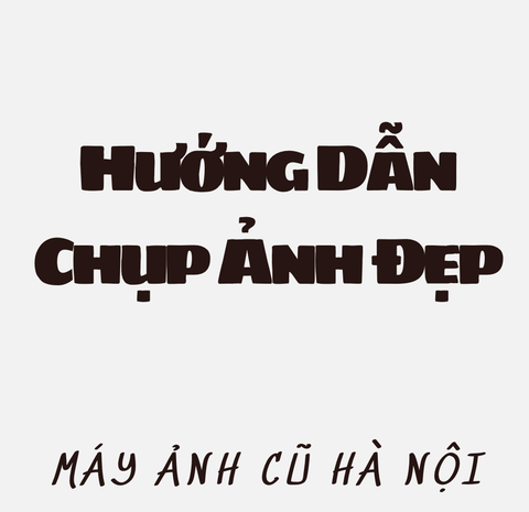 Hướng Dẫn Chụp Ảnh Đẹp – Bí Quyết Tạo Dáng, Sử Dụng App Và Sửa Lỗi Thường Gặp