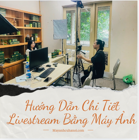 Hướng Dẫn Chi Tiết Livestream Bằng Máy Ảnh